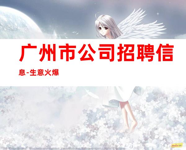 广州市公司招聘信息-生意火爆场