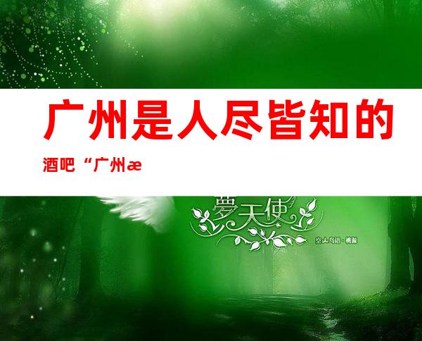 广州是人尽皆知的酒吧“广州总统酒店酒吧”
