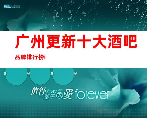 广州更新十大酒吧品牌排行榜－预定小酒吧至尊享受