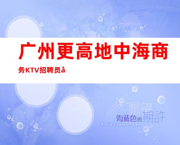 广州更高地中海商务KTV招聘员工梦想实现地