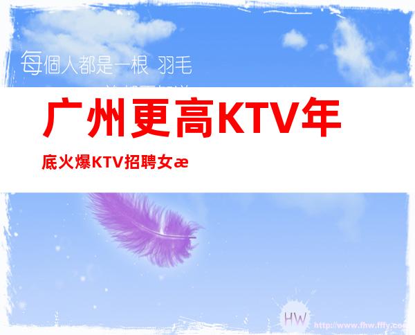 广州更高KTV年底火爆KTV招聘女服务员订房前三夜总会