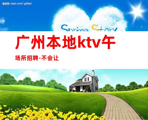 广州本地ktv午场所招聘-不会让你白跑