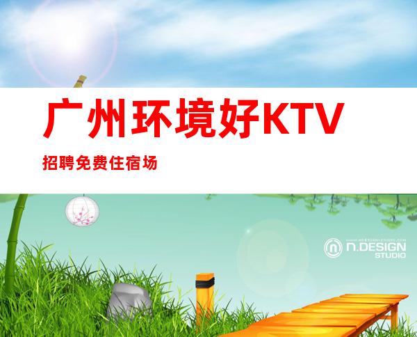 广州环境好KTV招聘免费住宿场