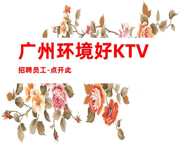 广州环境好KTV招聘员工-点开此条招聘信息