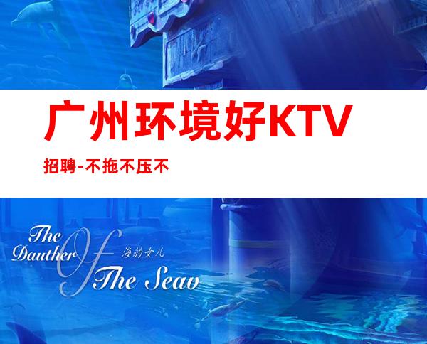 广州环境好KTV招聘-不拖不压不扣