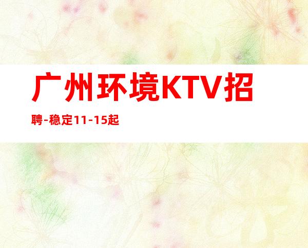 广州环境KTV招聘-稳定11-15起