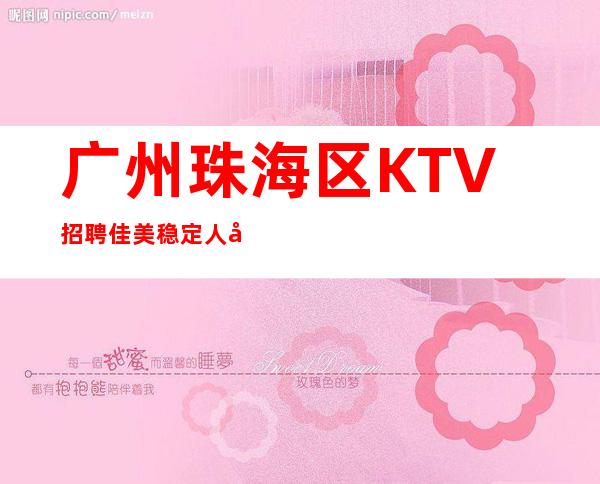 广州珠海区KTV招聘佳美稳定人员包吃住