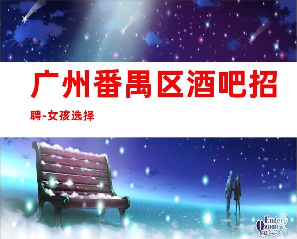 广州番禺区酒吧招聘-女孩选择大于盲目努力