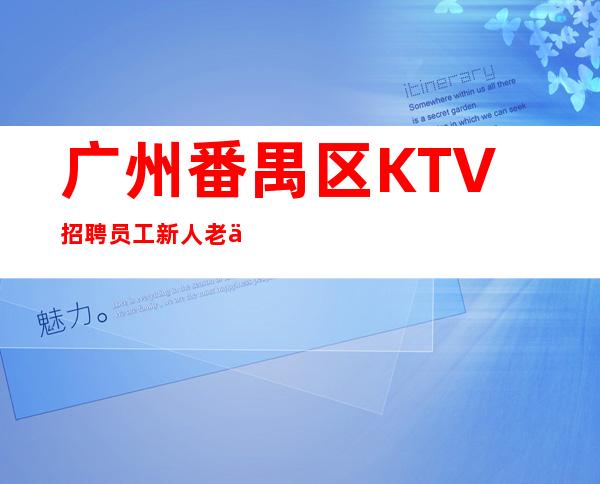 广州番禺区KTV招聘员工新人老人一样对待包上