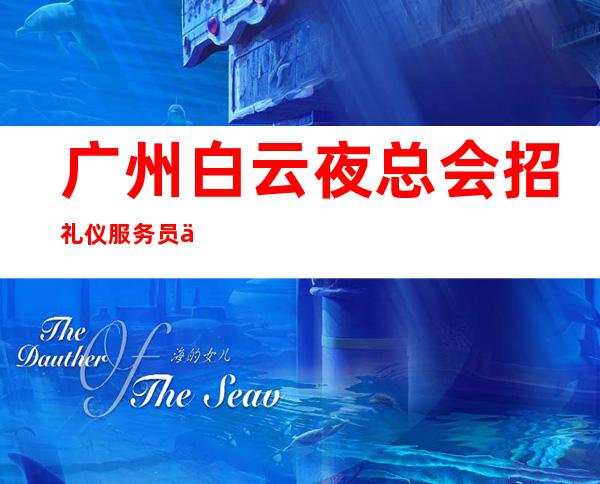 广州白云夜总会招礼仪服务员上班率刚刚滴 相信自己一次