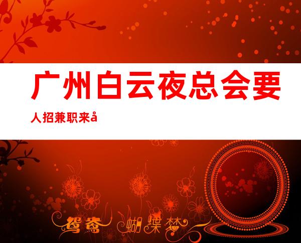 广州白云夜总会要人招兼职来就有班上 相信自己