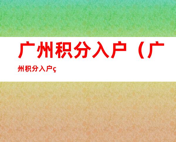 广州积分入户(广州积分入户申请时间)