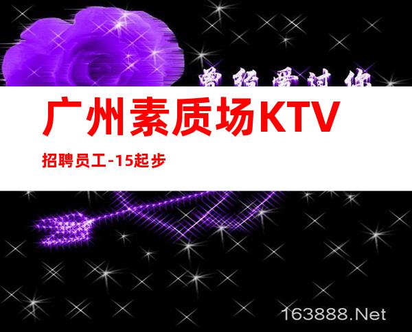 广州素质场KTV招聘员工-15起步