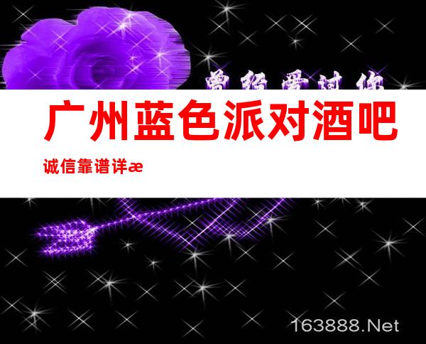 广州蓝色派对酒吧诚信靠谱详情价格一览