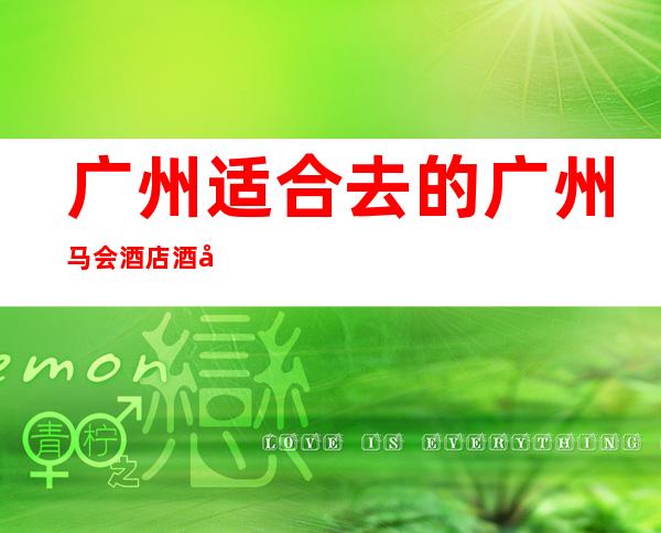 广州适合去的广州马会酒店酒吧,他好像适合你