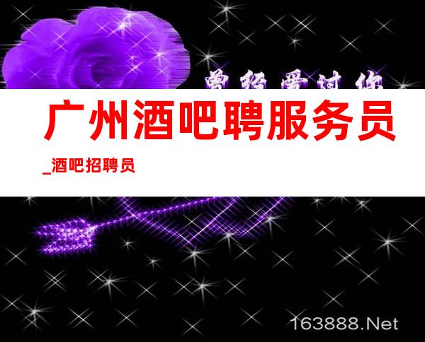 广州酒吧聘服务员_酒吧招聘员工百日圆人生梦想