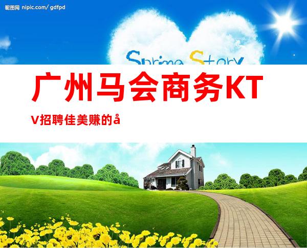 广州马会商务KTV招聘佳美赚的年纪别选择安逸
