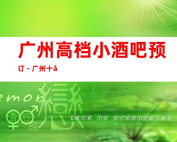 广州高档小酒吧预订－广州十大小酒吧消费排行榜