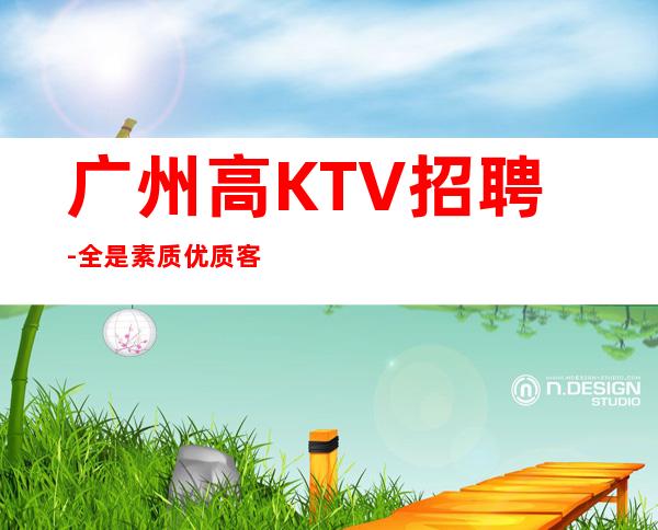 广州高KTV招聘-全是素质优质客户