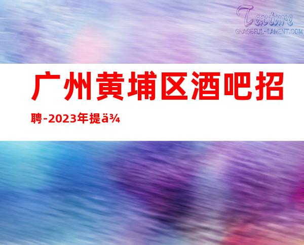广州黄埔区酒吧招聘-2023年提供的环境很好上班