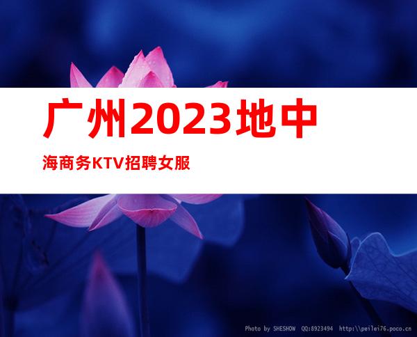 广州2023地中海商务KTV招聘女服务员金牌订房人实力带房