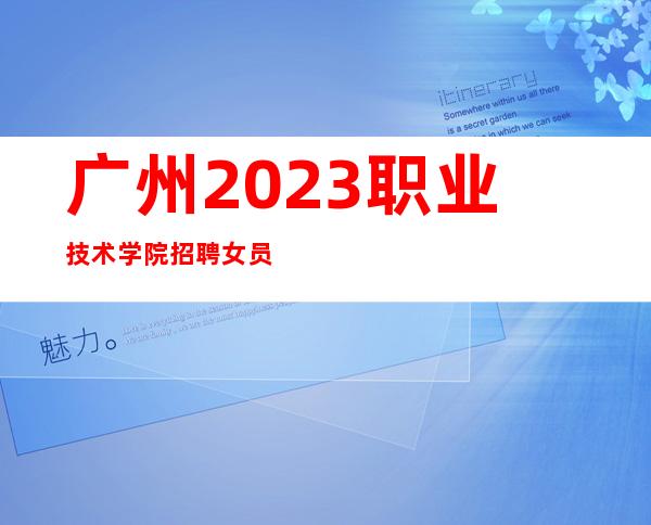 广州2023职业技术学院招聘女员工跟对人赚好米