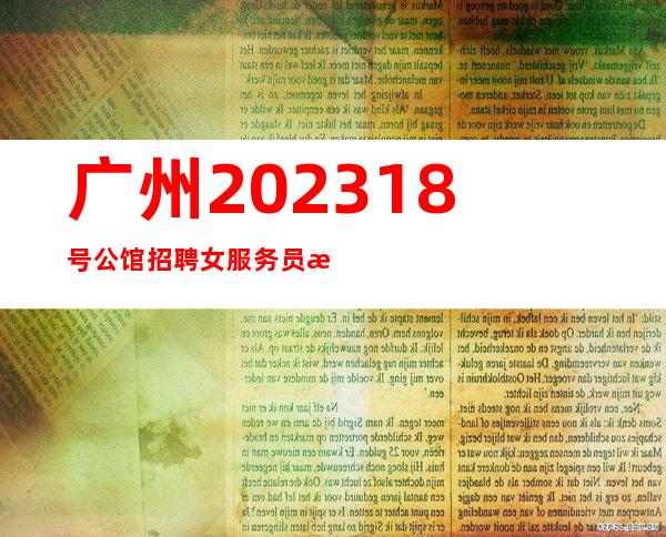 广州202318号公馆招聘女服务员每天都爆满