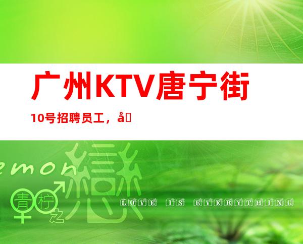 广州KTV唐宁街10号招聘员工，免费住宿-场