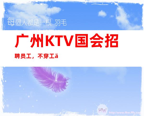 广州KTV国会招聘员工,不穿工作服高素质场所