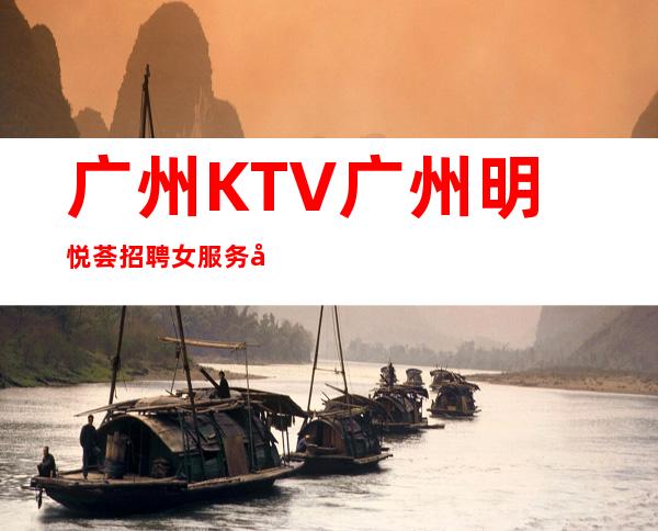 广州KTV广州明悦荟招聘女服务员,不穿工作服高素质场所
