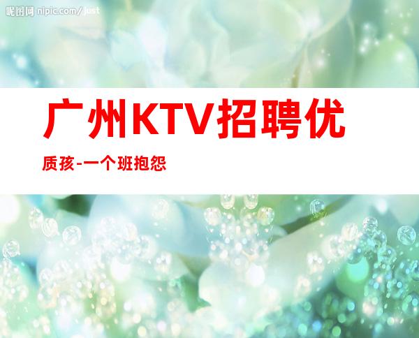 广州KTV招聘优质孩-一个班抱怨不如努力