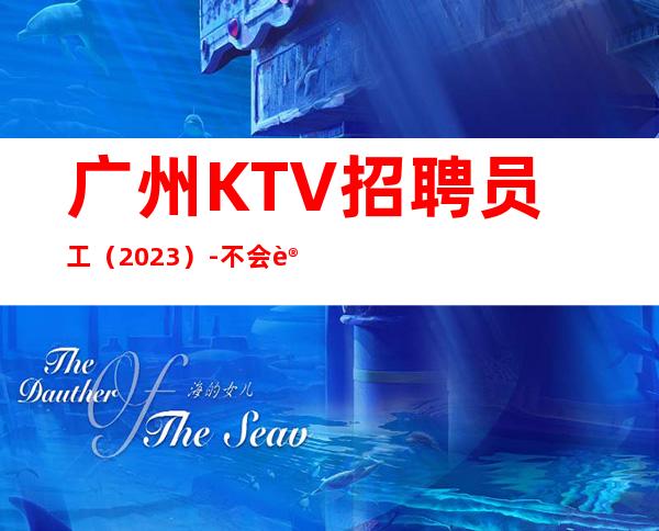 广州KTV招聘员工(2023)-不会让你白跑
