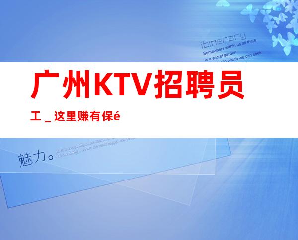 广州KTV招聘员工_这里赚有保障