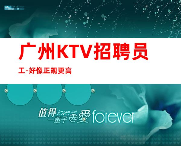 广州KTV招聘员工-好像正规更高KTV共同发展
