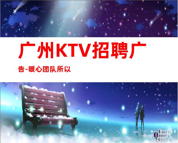 广州KTV招聘广告-暖心团队所以要更努力