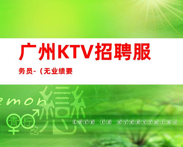 广州KTV招聘服务员-（无业绩要求）场