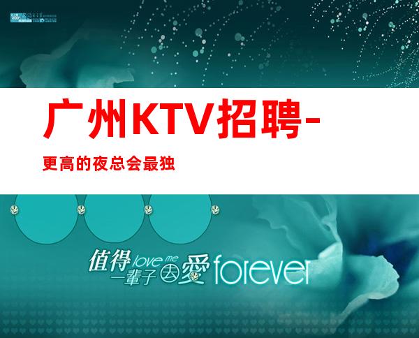 广州KTV招聘-更高的夜总会最独特的一个