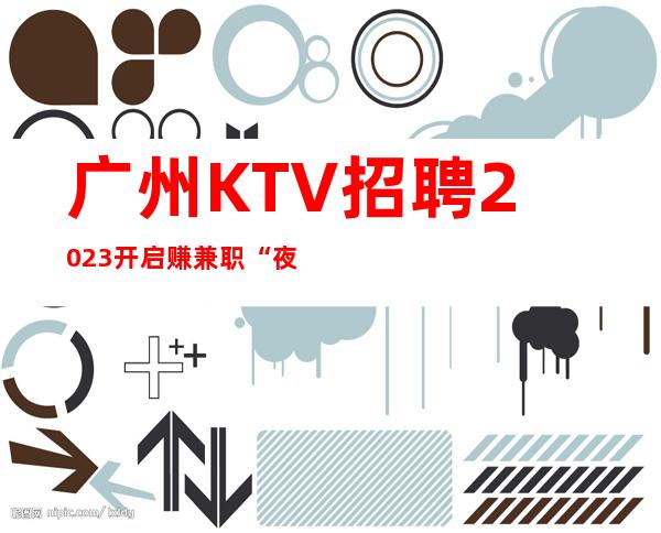 广州KTV招聘2023开启赚兼职“夜班”