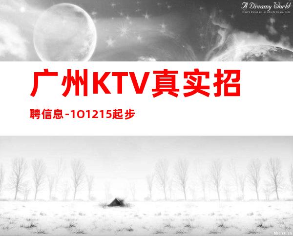 广州KTV真实招聘信息-1O.12.15起步