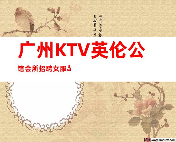 广州KTV英伦公馆会所招聘女服务员,不穿工作服高素质场所