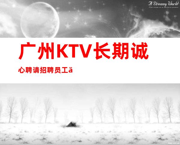 广州KTV长期诚心聘请招聘员工付出与回报成正比