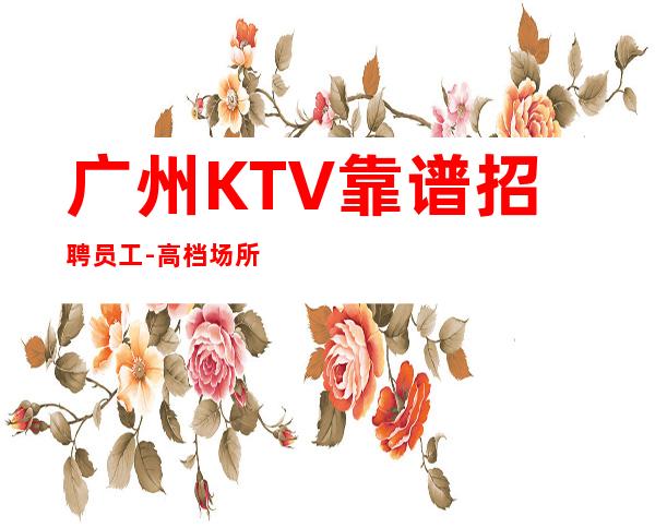 广州KTV靠谱招聘员工-高档场所招聘-30