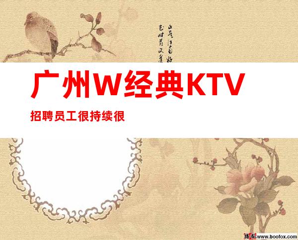 广州W经典KTV招聘员工很持续很稳定