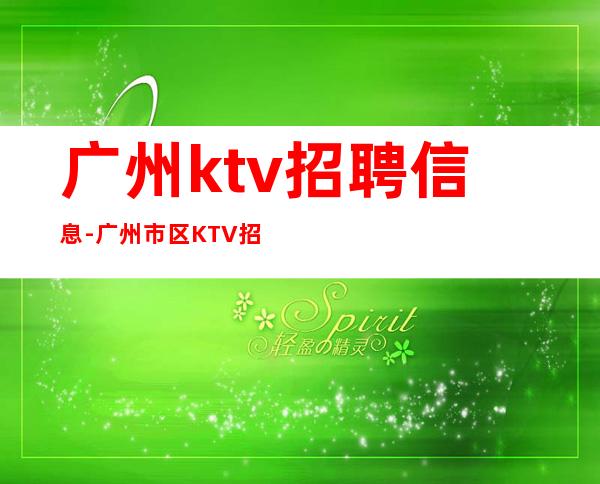 广州ktv招聘信息-广州市区KTV招聘服务员待遇优越上班环境好