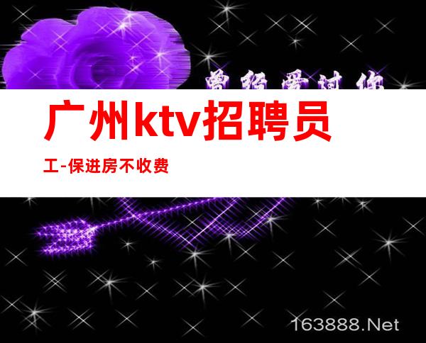 广州ktv招聘员工-保进房不收费