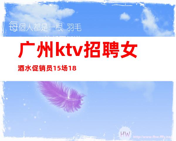 广州ktv招聘女酒水促销员15场18场很好的夜总会直招