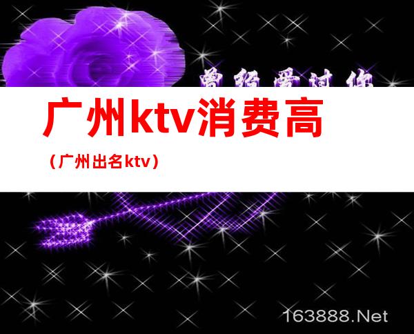 广州ktv消费高（广州出名ktv）