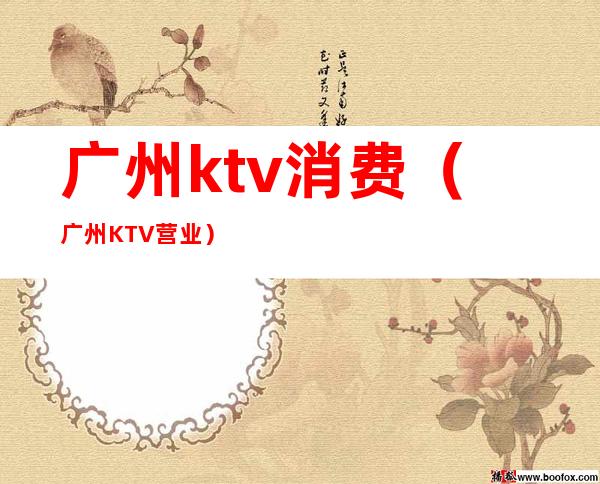 广州ktv消费(广州KTV营业)