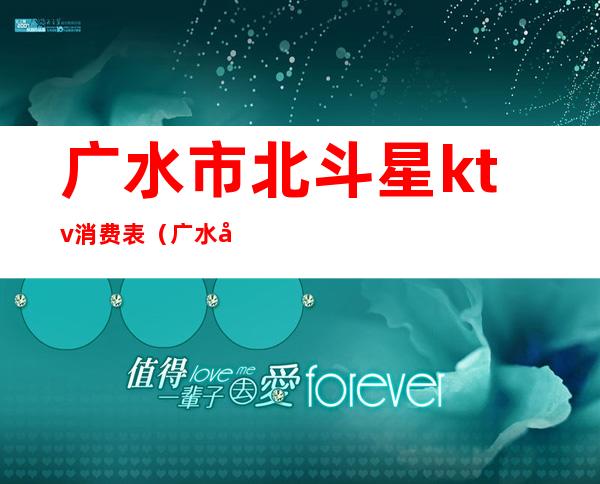 广水市北斗星ktv消费表(广水市北斗星KTV)