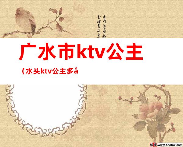 广水市ktv公主(水头ktv公主多少钱)